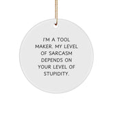 Tool Maker Gifts from Friends, Funny Circle Ornament for Christmas, I'm A Tool Maker, My Level Of Sarcasm Depends On Your Level Of Stupidity, Gifts for Tool Maker - Image 1